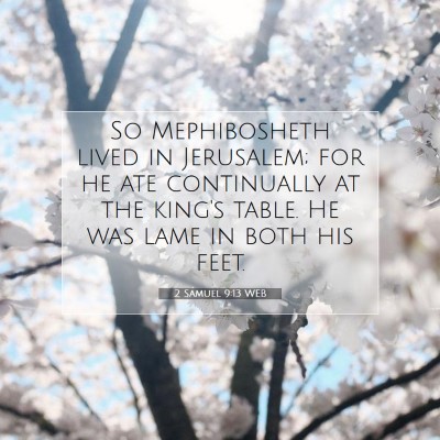 Picture 07 - 2 Samuel 9:13 WEB - So Mephibosheth lived in Jerusalem; for he ate - Bible Verse Picture