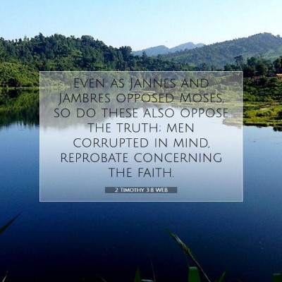 Picture 07 - 2 Timothy 3:8 WEB - Even as Jannes and Jambres opposed Moses, so do - Bible Verse Picture