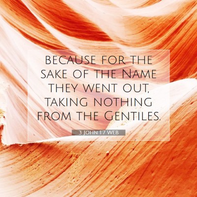Picture 07 - 3 John 1:7 WEB - because for the sake of the Name they went out, - Bible Verse Picture