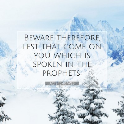 Picture 07 - Acts 13:40 WEB - Beware therefore, lest that come on you which is - Bible Verse Picture