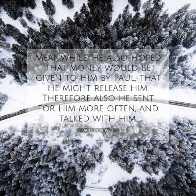 Picture 07 - Acts 24:26 WEB - Meanwhile, he also hoped that money would be - Bible Verse Picture