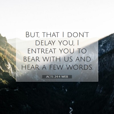 Picture 07 - Acts 24:4 WEB - But, that I don't delay you, I entreat you to - Bible Verse Picture