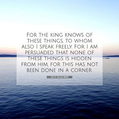 Picture 07 - Acts 26:26 WEB - For the king knows of these things, to whom also - Bible Verse Picture