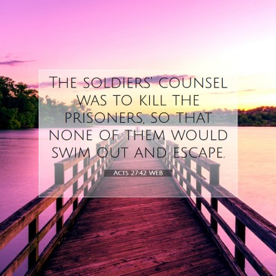 Picture 07 - Acts 27:42 WEB - The soldiers' counsel was to kill the prisoners, - Bible Verse Picture