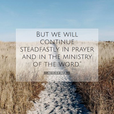 Picture 07 - Acts 6:4 WEB - But we will continue steadfastly in prayer and in - Bible Verse Picture
