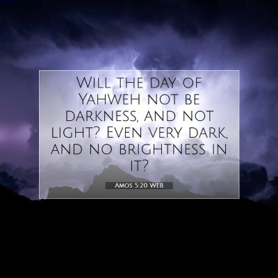 Picture 07 - Amos 5:20 WEB - Will the day of Yahweh not be darkness, and not - Bible Verse Picture