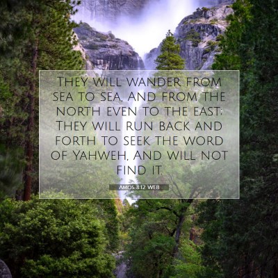 Picture 07 - Amos 8:12 WEB - They will wander from sea to sea, And from the - Bible Verse Picture