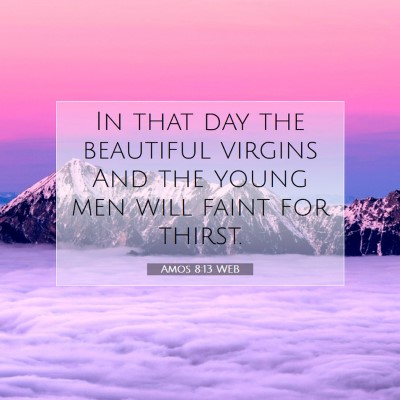 Picture 07 - Amos 8:13 WEB - In that day the beautiful virgins And the young - Bible Verse Picture