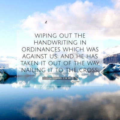 Picture 07 - Colossians 2:14 WEB - wiping out the handwriting in ordinances which - Bible Verse Picture