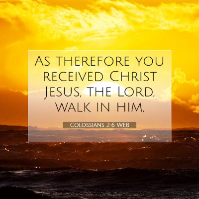 Picture 07 - Colossians 2:6 WEB - As therefore you received Christ Jesus, the Lord, - Bible Verse Picture