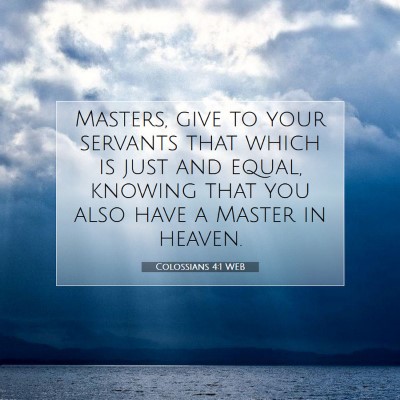 Picture 07 - Colossians 4:1 WEB - Masters, give to your servants that which is just - Bible Verse Picture