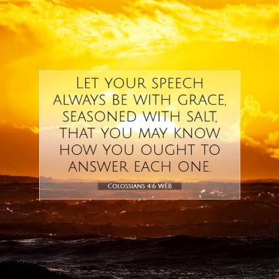 Picture 07 - Colossians 4:6 WEB - Let your speech always be with grace, seasoned - Bible Verse Picture