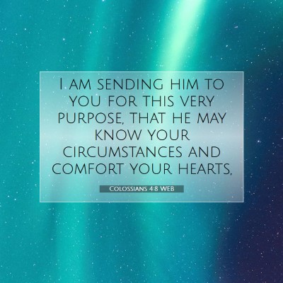 Picture 07 - Colossians 4:8 WEB - I am sending him to you for this very purpose, - Bible Verse Picture