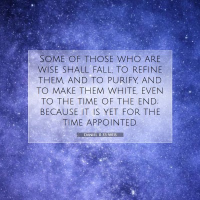 Picture 07 - Daniel 11:35 WEB - Some of those who are wise shall fall, to refine - Bible Verse Picture