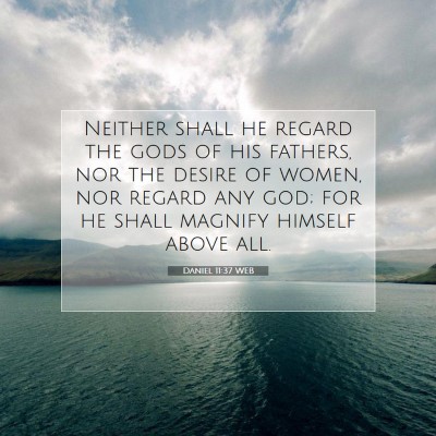 Picture 07 - Daniel 11:37 WEB - Neither shall he regard the gods of his fathers, - Bible Verse Picture