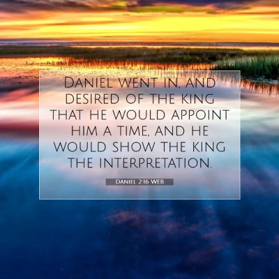 Picture 07 - Daniel 2:16 WEB - Daniel went in, and desired of the king that he - Bible Verse Picture