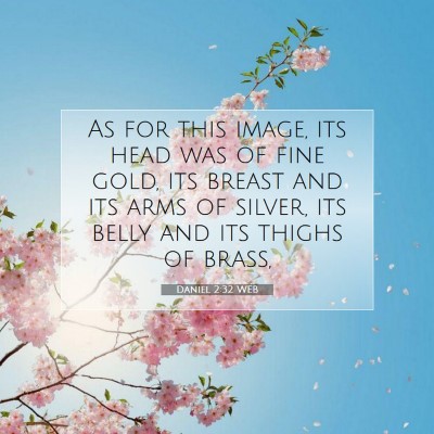 Picture 07 - Daniel 2:32 WEB - As for this image, its head was of fine gold, its - Bible Verse Picture