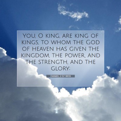 Picture 07 - Daniel 2:37 WEB - You, O king, are king of kings, to whom the God - Bible Verse Picture