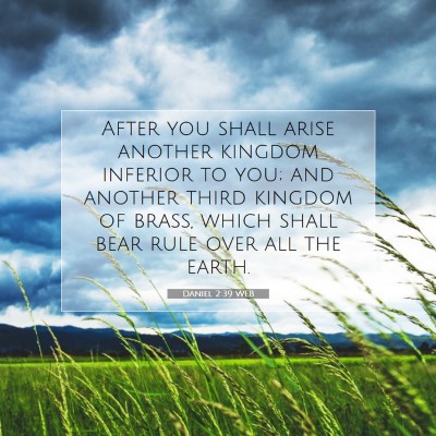 Picture 07 - Daniel 2:39 WEB - After you shall arise another kingdom inferior to - Bible Verse Picture