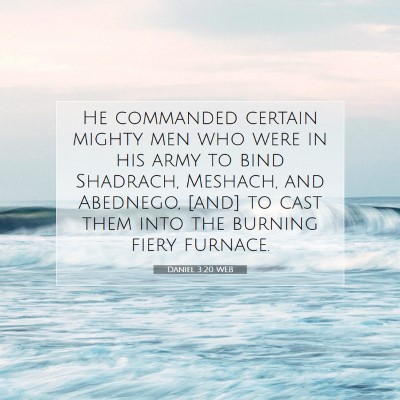 Picture 07 - Daniel 3:20 WEB - He commanded certain mighty men who were in his - Bible Verse Picture