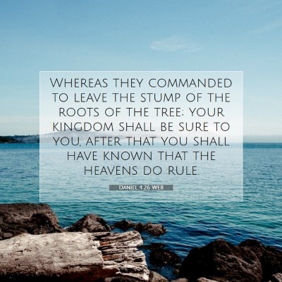 Picture 07 - Daniel 4:26 WEB - Whereas they commanded to leave the stump of the - Bible Verse Picture