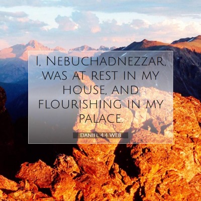Picture 07 - Daniel 4:4 WEB - I, Nebuchadnezzar, was at rest in my house, and - Bible Verse Picture