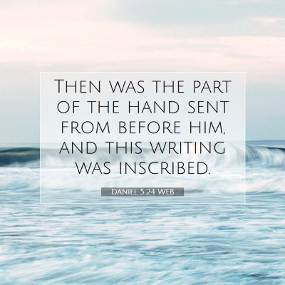 Picture 07 - Daniel 5:24 WEB - Then was the part of the hand sent from before - Bible Verse Picture