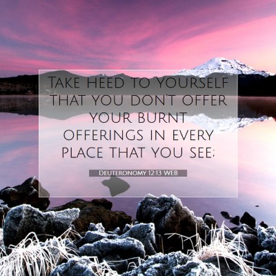 Picture 07 - Deuteronomy 12:13 WEB - Take heed to yourself that you don't offer your - Bible Verse Picture