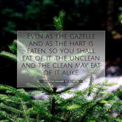 Picture 07 - Deuteronomy 12:22 WEB - Even as the gazelle and as the hart is eaten, so - Bible Verse Picture