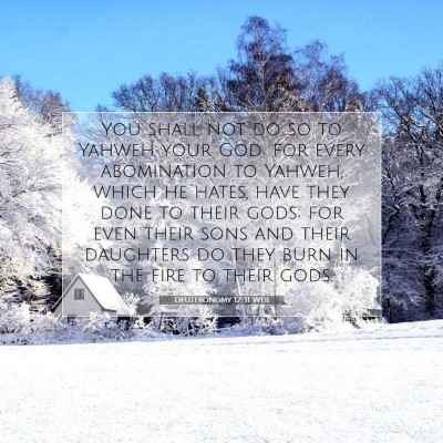 Picture 07 - Deuteronomy 12:31 WEB - You shall not do so to Yahweh your God: for every - Bible Verse Picture