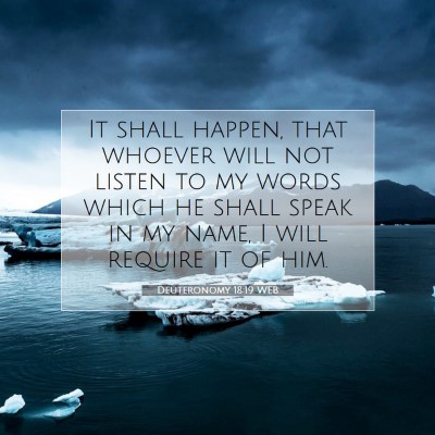 Picture 07 - Deuteronomy 18:19 WEB - It shall happen, that whoever will not listen to - Bible Verse Picture
