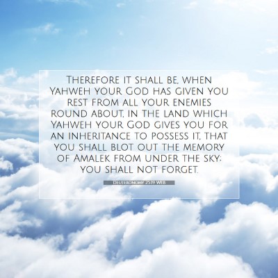 Picture 07 - Deuteronomy 25:19 WEB - Therefore it shall be, when Yahweh your God has - Bible Verse Picture