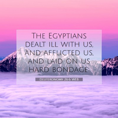 Picture 07 - Deuteronomy 26:6 WEB - The Egyptians dealt ill with us, and afflicted - Bible Verse Picture