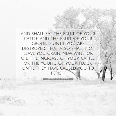 Picture 07 - Deuteronomy 28:51 WEB - and shall eat the fruit of your cattle, and the - Bible Verse Picture