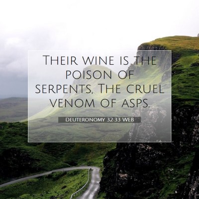 Picture 07 - Deuteronomy 32:33 WEB - Their wine is the poison of serpents, The cruel - Bible Verse Picture