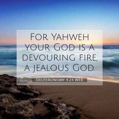 Picture 07 - Deuteronomy 4:24 WEB - For Yahweh your God is a devouring fire, a - Bible Verse Picture