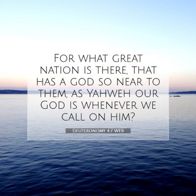 Picture 07 - Deuteronomy 4:7 WEB - For what great nation is there, that has a god so - Bible Verse Picture