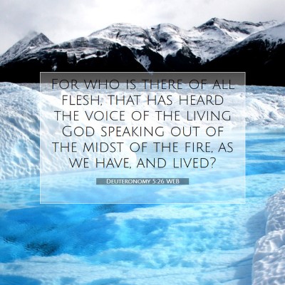 Picture 07 - Deuteronomy 5:26 WEB - For who is there of all flesh, that has heard the - Bible Verse Picture