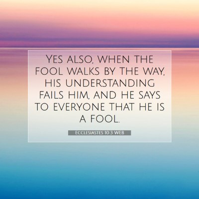 Picture 07 - Ecclesiastes 10:3 WEB - Yes also, when the fool walks by the way, his - Bible Verse Picture