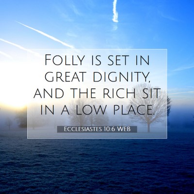 Picture 07 - Ecclesiastes 10:6 WEB - Folly is set in great dignity, and the rich sit - Bible Verse Picture