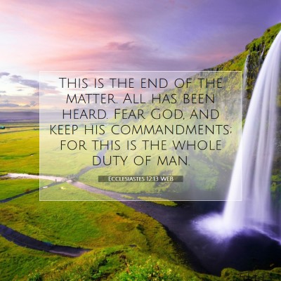 Picture 07 - Ecclesiastes 12:13 WEB - This is the end of the matter. All has been - Bible Verse Picture