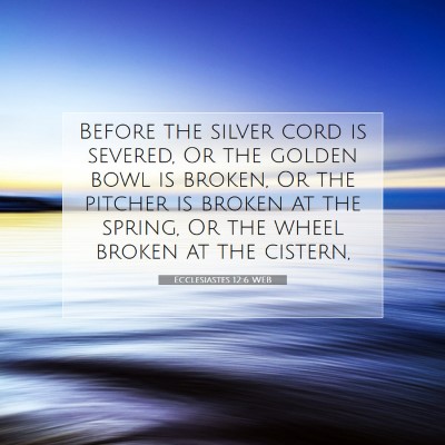 Picture 07 - Ecclesiastes 12:6 WEB - Before the silver cord is severed, Or the golden - Bible Verse Picture