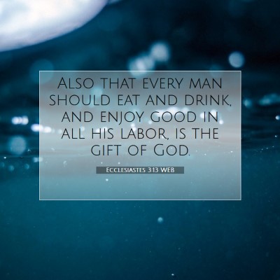 Picture 07 - Ecclesiastes 3:13 WEB - Also that every man should eat and drink, and - Bible Verse Picture
