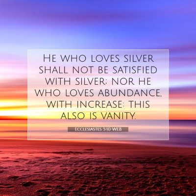 Picture 07 - Ecclesiastes 5:10 WEB - He who loves silver shall not be satisfied with - Bible Verse Picture