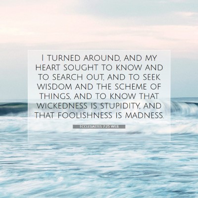 Picture 07 - Ecclesiastes 7:25 WEB - I turned around, and my heart sought to know and - Bible Verse Picture