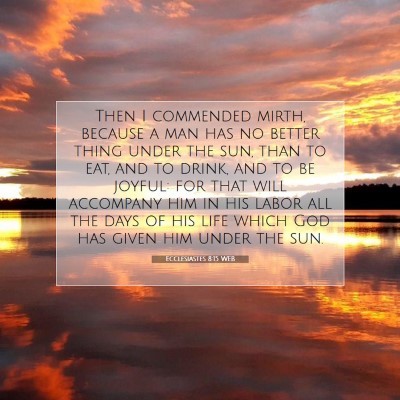 Picture 07 - Ecclesiastes 8:15 WEB - Then I commended mirth, because a man has no - Bible Verse Picture