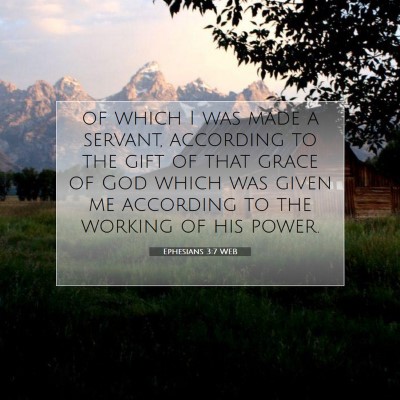 Picture 07 - Ephesians 3:7 WEB - of which I was made a servant, according to the - Bible Verse Picture