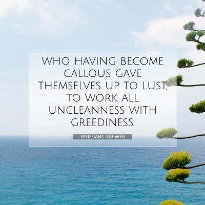 Picture 07 - Ephesians 4:19 WEB - who having become callous gave themselves up to - Bible Verse Picture