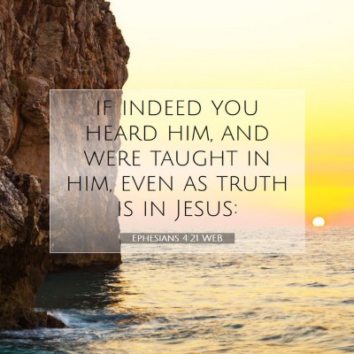 Picture 07 - Ephesians 4:21 WEB - if indeed you heard him, and were taught in him, - Bible Verse Picture