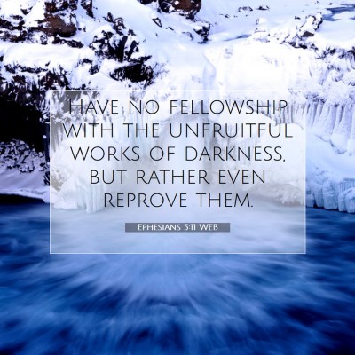 Picture 07 - Ephesians 5:11 WEB - Have no fellowship with the unfruitful works of - Bible Verse Picture